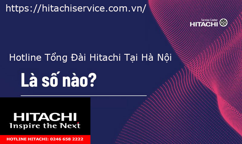 Tổng đài hitachi Hà Nội Trung tâm bảo hành hitachi tại Hà Nội