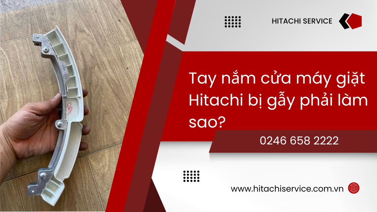 Vì sao tay nắm cửa máy giặt hitachi bị gẫy