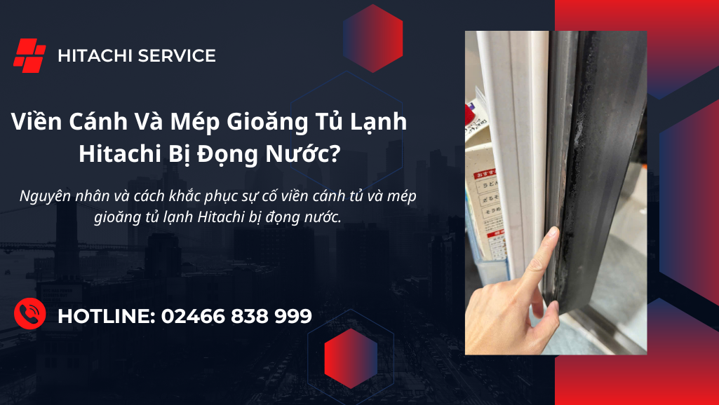 Mép gioăng cánh tủ lạnh hitachi bị đọng nước vì sao